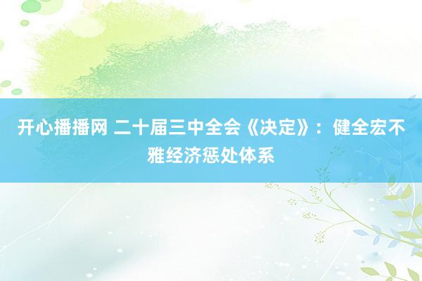 开心播播网 二十届三中全会《决定》：健全宏不雅经济惩处体系