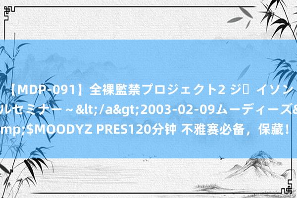 【MDP-091】全裸監禁プロジェクト2 ジｪイソン学園～アブノーマルセミナー～</a>2003-02-09ムーディーズ&$MOODYZ PRES120分钟 不雅赛必备，<a href=