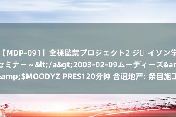 【MDP-091】全裸監禁プロジェクト2 ジｪイソン学園～アブノーマルセミナー～</a>2003-02-09ムーディーズ&$MOODYZ PRES120分钟 合谊地产: 条目施工方退还工程款， 锐利了