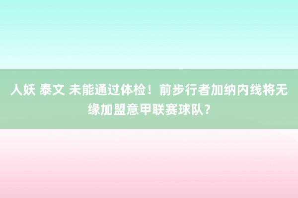 人妖 泰文 未能通过体检！前步行者加纳内线将无缘加盟意甲联赛球队？