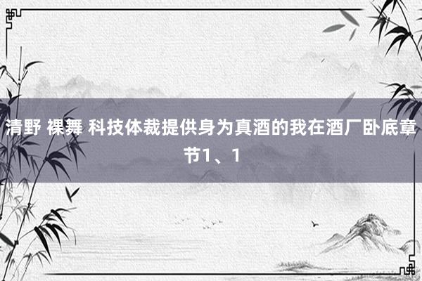 清野 裸舞 科技体裁提供身为真酒的我在酒厂卧底章节1、1